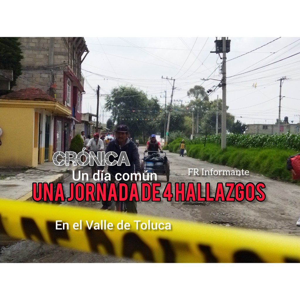 Un día común… Una jornada de 4 hallazgos en el Valle de&nbsp;Toluca