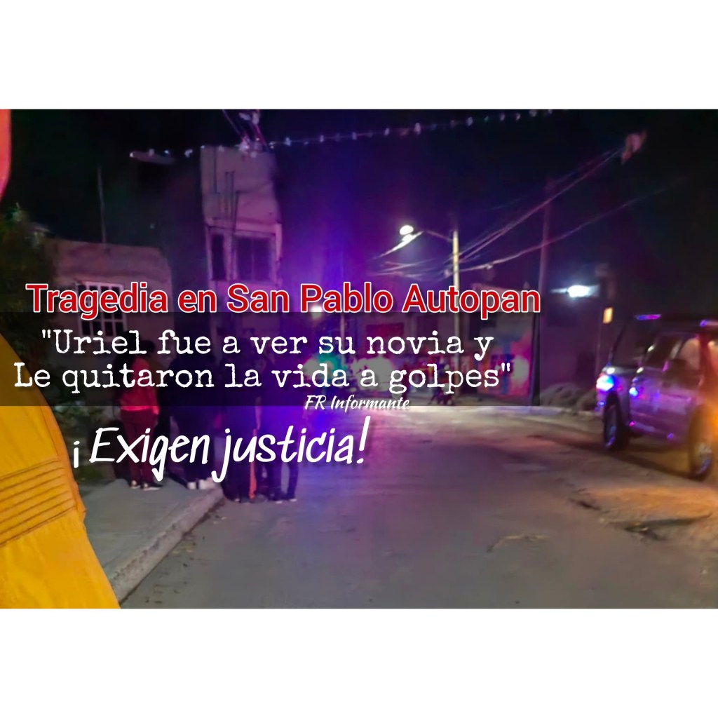En San Pablo Autopan; Uriel fue a ver su novia y le quitaron la vida a&nbsp;golpes