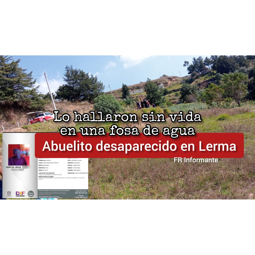 Hallan en fosa de agua a abuelito desaparecido en&nbsp;#Lerma