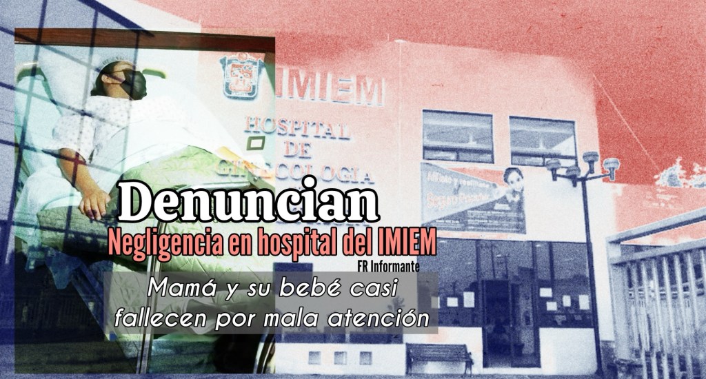 Madre y su bebé estuvieron a punto de fallecer por presunta negligencia médica en hospital del #IMIEM en&nbsp;#Toluca