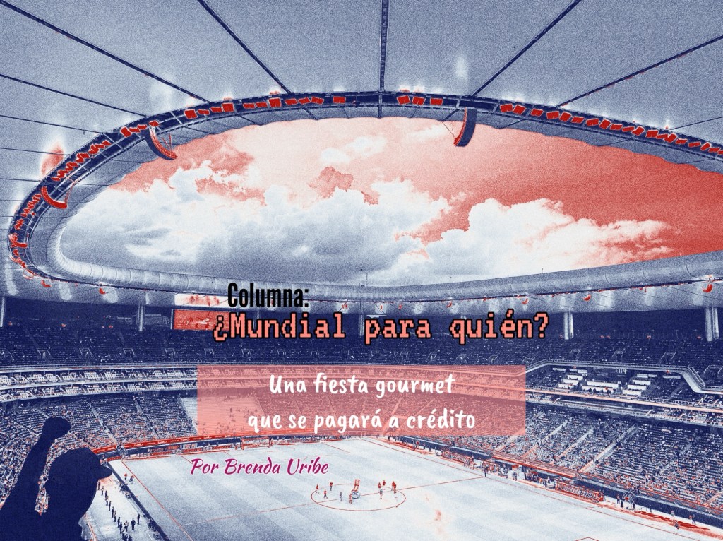 Columna: Mundial ¿para quién? Una fiesta gourmet en un país que paga a&nbsp;crédito